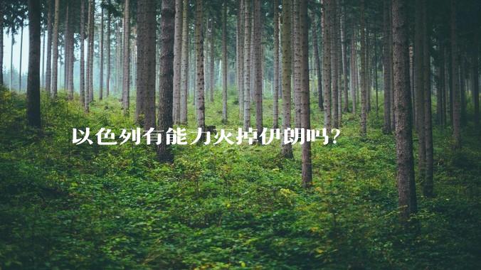 以色列有能力灭掉伊朗吗？